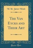The Van Eycks and Their Art (Classic Reprint) di W. H. James Weale edito da Forgotten Books