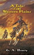 A Tale of the Western Plains di G. A. Henty edito da DOVER PUBN INC