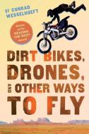 Dirt Bikes, Drones, and Other Ways to Fly di Conrad Wesselhoeft edito da HOUGHTON MIFFLIN