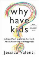 Why Have Kids?: A New Mom Explores the Truth about Parenting and Happiness di Jessica Valenti edito da New Harvest