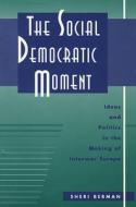 The Social Democratic Moment di Sheri Berman edito da Harvard University Press
