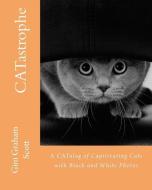 Catastrophe: A Catalog of Capitivating Cats - With Black and White Photos di Gini Graham Scott edito da CHANGEMAKERS PUB