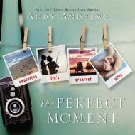 The Perfect Moment di Andy Andrews edito da THOMAS NELSON PUB
