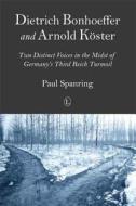 Dietrich Bonhoeffer and Arnold Koster: Two Distinct Voices in the Midst of Germany's Third Reich Turmoil di Paul Spanring edito da Lutterworth Press