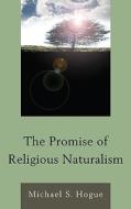 The Promise of Religious Naturalism di Michael S. Hogue edito da Rowman & Littlefield