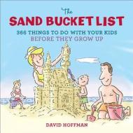 The Sand Bucket List: 366 Things to Do with Your Kids Before They Grow Up di David Hoffman edito da RUNNING PR BOOK PUBL