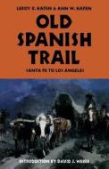 Old Spanish Trail di LeRoy R. Hafen, Ann W. Hafen edito da University of Nebraska Press
