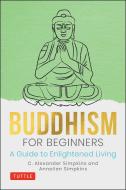 Buddhism for Beginners: A Guide to Enlightened Living di C. Alexander Simpkins, Annellen Simpkins edito da TUTTLE PUB