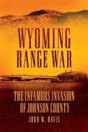 Wyoming Range War: The Infamous Invasion of Johnson County di John W. Davis edito da ARTHUR H CLARK CO