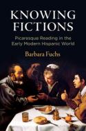 Knowing Fictions: Picaresque Reading in the Early Modern Hispanic World di Barbara Fuchs edito da UNIV OF PENNSYLVANIA PR