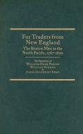 Fur Traders from New England: The Boston Men in the North Pacific, 1787-1800: The Narratives of William Dane Phelps, William Sturgis & James Gilchri edito da Arthur H. Clark Company