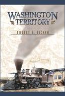 Washington Territory di Robert E. Ficken edito da WASHINGTON STATE UNIV PR