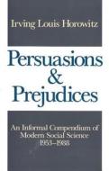 Persuasions And Prejudices di Irving Louis Horowitz edito da Transaction Publishers