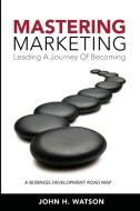 Mastering Marketing di John H Watson edito da Accrue Performance Marketing Inc.