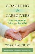 Coaching for Caregivers: How to Reach Out Before You Burn Out (Color Edition) di Yosaif August edito da Yes to Life Publishing (Healing Environments
