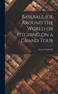 Baseball Joe Around the World or Pitching on a Grand Tour di Lester Chadwick edito da LEGARE STREET PR