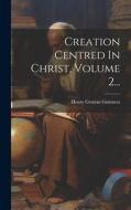 Creation Centred In Christ, Volume 2... di Henry Grattan Guinness edito da LEGARE STREET PR