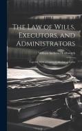 The Law of Wills, Executors, and Administrators: Together With a Copious Collection of Forms di William Andrews Holdsworth edito da LEGARE STREET PR