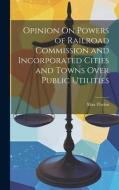 Opinion On Powers of Railroad Commission and Incorporated Cities and Towns Over Public Utilities di Max Thelen edito da LEGARE STREET PR
