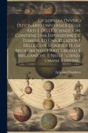 Ciclopedia Ovvero Dizionario Universale Delle Arti E Delle Scienze, Che Contiene Una Esposizione De' Termini, Ed Una Relazione Delle Cose Significate di Ephraim Chambers edito da LEGARE STREET PR