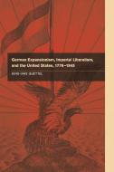 German Expansionism, Imperial Liberalism and the United States,             1776-1945 di Jens-Uwe Guettel edito da Cambridge University Press