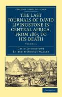 The Last Journals of David Livingstone in Central Africa, from 1865 to His Death di David Livingstone edito da Cambridge University Press