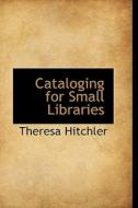 Cataloging For Small Libraries di Theresa Hitchler edito da Bibliolife