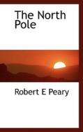 The North Pole di Robert E Peary edito da Bibliolife