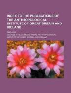 Index to the Publications of the Anthropological Institute of Great Britain and Ireland; 1843-1891 di George W. Bloxam edito da Rarebooksclub.com
