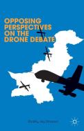 Opposing Perspectives on the Drone Debate di Bradley Jay Strawser, Lisa Hajjar, Steven Z. Levine, Feisal H. Naqvi, John Fabian Witt edito da Palgrave Macmillan