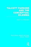 Talcott Parsons and the Conceptual Dilemma (Rle Social Theory) di Hans P. M. Adriaansens edito da ROUTLEDGE
