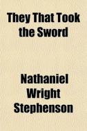 They That Took The Sword di Nathanie Stephenson edito da Rarebooksclub.com