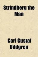Strindberg The Man di Carl Gustaf Uddgren edito da General Books