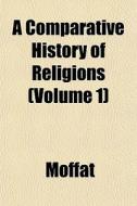 A Comparative History Of Religions Volu di Moffat edito da General Books