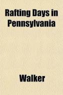 Rafting Days In Pennsylvania di Lawrie Walker edito da General Books