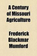 A Century Of Missouri Agriculture di Frederick Blackmar Mumford edito da General Books Llc