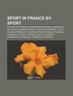 Sport In France By Sport: Athletics In France, Badminton In France, Basketball In France, Chess In France, Cricket In France di Source Wikipedia edito da Books Llc, Wiki Series