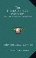 The Philosophy of Plotinos: His Life, Times and Philosophy di Kenneth Sylvan Guthrie edito da Kessinger Publishing
