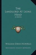 The Landlord at Lions Head the Landlord at Lions Head: A Novel a Novel di William Dean Howells edito da Kessinger Publishing