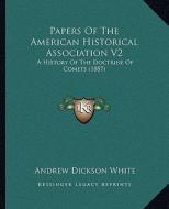 Papers of the American Historical Association V2: A History of the Doctrine of Comets (1887) di Andrew Dickson White edito da Kessinger Publishing