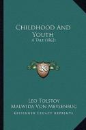 Childhood and Youth: A Tale (1862) di Leo Nikolayevich Tolstoy edito da Kessinger Publishing