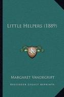 Little Helpers (1889) di Margaret Vandegrift edito da Kessinger Publishing