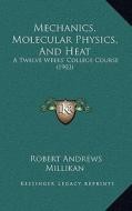 Mechanics, Molecular Physics, and Heat: A Twelve Weeks' College Course (1903) di Robert Andrews Millikan edito da Kessinger Publishing