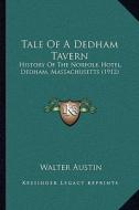 Tale of a Dedham Tavern: History of the Norfolk Hotel, Dedham, Massachusetts (1912) di Walter Forward Austin edito da Kessinger Publishing