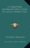Il Forestiere Informato Delle Cose Di Lucca, Opera (1721) di Vincenzo Marchio edito da Kessinger Publishing
