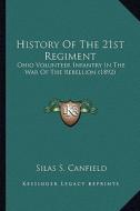 History of the 21st Regiment: Ohio Volunteer Infantry in the War of the Rebellion (1892) di Silas S. Canfield edito da Kessinger Publishing
