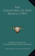 The Coleoptera of New Mexico (1907) di Henry Clinton Fall, Theodore Dru Alison Cockerell edito da Kessinger Publishing