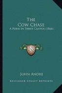 The Cow Chase: A Poem in Three Cantos (1866) di John Andre edito da Kessinger Publishing