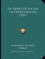 Du Projet de Loi Sur Les Defrichements (1851) di Alexandre De Metz-Noblat edito da Kessinger Publishing