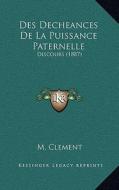 Des Decheances de La Puissance Paternelle: Discours (1887) di M. Clement edito da Kessinger Publishing